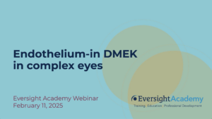 Endothelium-in DMEK in complex eyes | Webinar recap